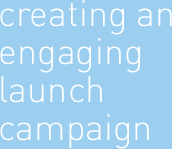 Creating an engaging launch campaign.