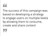 “The success of this campaign was based on developing a strategy to engage users on multiple levels by allowing them to consume, create and share content.”