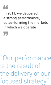 “In 2011, we delivered a strong performance, outperforming the markets in which we operate. Our performance is the result of the delivery of our focused strategy.”
