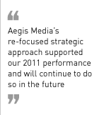 “Aegis Media’s re-focused strategic approach supported our 2011 performance and will continue to do so in the future.”