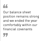“Our balance sheet position remains strong and we ended the year comfortably within our financial covenants.”