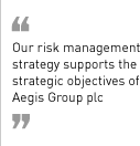 “Our risk management strategy supports the strategic objectives of Aegis Group plc.”