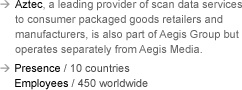 Aztec, a leading provider of scan data services to consumer packaged goods retailers and manufacturers, is also part of Aegis Group but operates separately from Aegis Media. Presence: 10 countries. Employees: 450 worldwide.